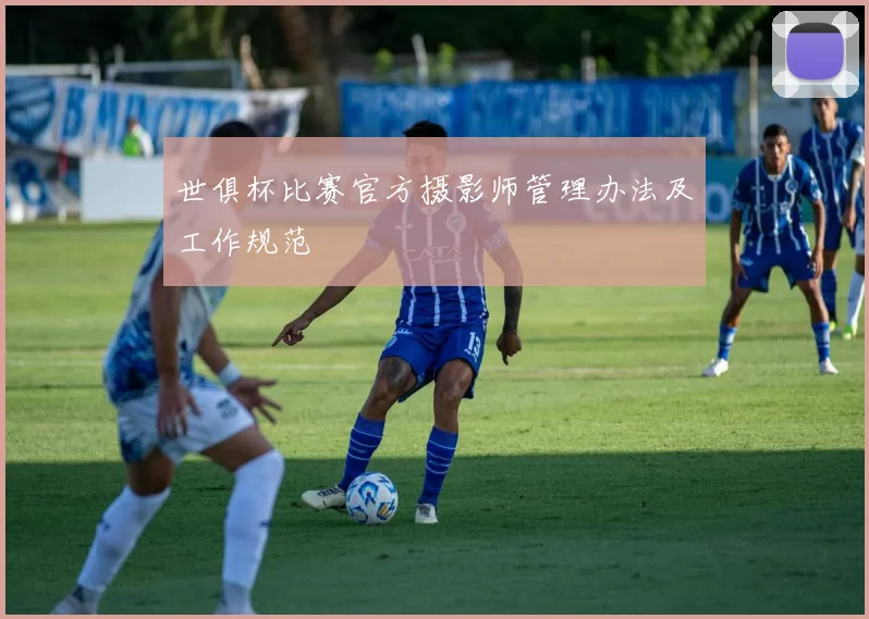 世俱杯比赛官方摄影师管理办法及工作规范