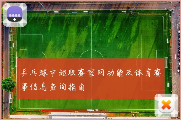 乒乓球中超联赛官网功能及体育赛事信息查询指南